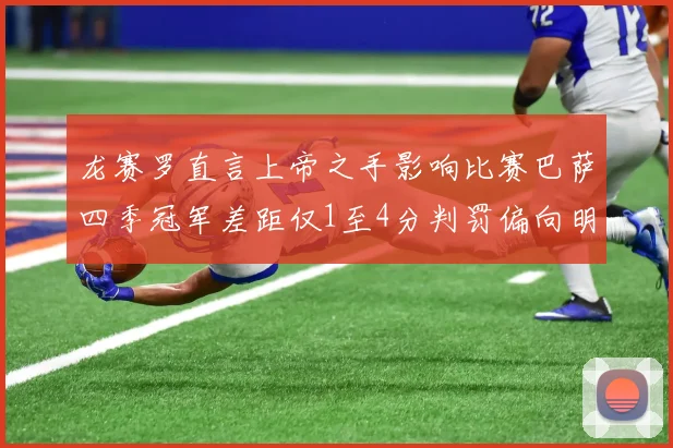 龙赛罗直言上帝之手影响比赛巴萨四季冠军差距仅1至4分判罚偏向明显